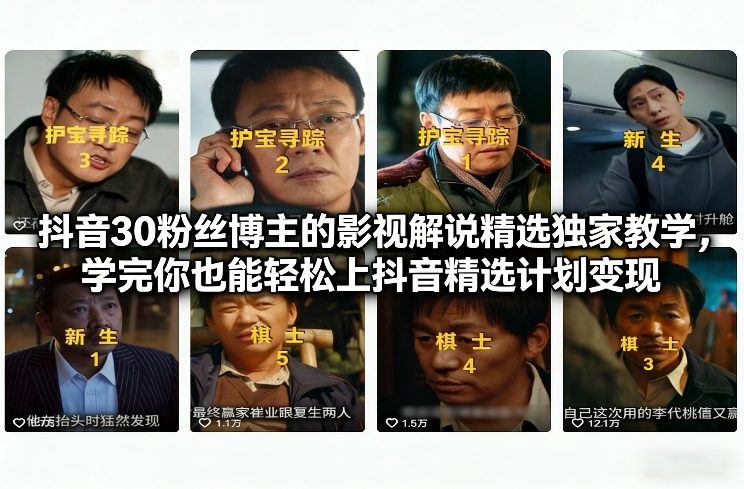 抖音30粉丝博主的影视解说精选独家教学，学完你也能轻松上抖音精选计划变现 – 战狼项目网_分享创业资讯_最新网络项目资源-生财有道