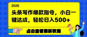 头条写作爆款指令，小白一键达成，轻松日入500+ – 战狼项目网_分享创业资讯_最新网络项目资源-生财有道