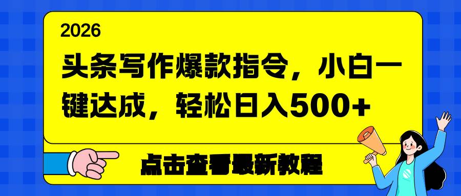 头条写作爆款指令，小白一键达成，轻松日入500+ – 战狼项目网_分享创业资讯_最新网络项目资源-生财有道