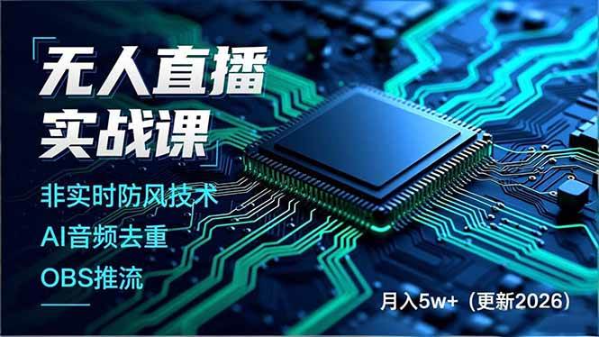 无人直播实战课，非实时防风技术、AI音频去重、OBS推流，建立技术壁垒，月入5w+（更新2026） – 战狼项目网_分享创业资讯_最新网络项目资源-生财有道