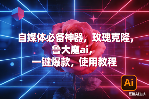 玫瑰克隆神器,ai鲁大魔,自媒体必备工具,一键爆款神器,详细教程。 – 战狼项目网_分享创业资讯_最新网络项目资源-生财有道