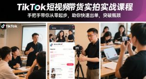 TikTok短视频带货实拍实战课程,手把手带你从零起步,助你快速出单,突破瓶颈 – 战狼项目网_分享创业资讯_最新网络项目资源-生财有道