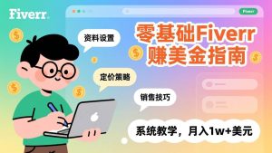 零基础Fiverr赚美金指南,涵盖资料设置、定价策略、销售技巧,系统教学,月入1w+美元 – 战狼项目网_分享创业资讯_最新网络项目资源-生财有道