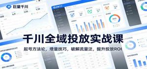 千川全域投放实战课:起号方法论,增量技巧,破解流量泛,提升投放ROI – 战狼项目网_分享创业资讯_最新网络项目资源-生财有道