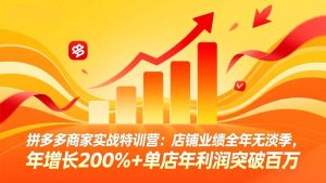拼多多商家实战特训营:店铺业绩全年无淡季,年增长200%+单店年利润突破百万(26年2月更新) – 战狼项目网_分享创业资讯_最新网络项目资源-生财有道