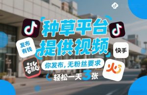 种草平台提供视频,你发布,无粉丝要求,发布就有钱,轻松一天3张+【揭秘】 – 战狼项目网_分享创业资讯_最新网络项目资源-生财有道