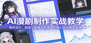 AI 漫剧制作实战教学:角色设计、剧本、剪辑、流量,大咖心法全模块实操 – 战狼项目网_分享创业资讯_最新网络项目资源-生财有道