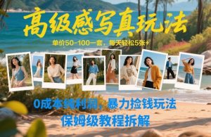 高级感写真玩法,单价50-100一套,每天轻松5张+,0成本纯利润,暴力捡钱玩法,保姆级教程拆解 – 战狼项目网_分享创业资讯_最新网络项目资源-生财有道