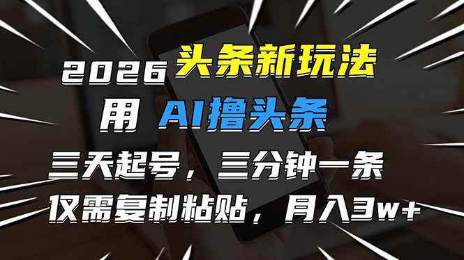 2026最新头条玩法，用AI撸头条，3天必起号，3分钟1条，只需要复制粘贴，简单月入3W+ – 战狼项目网_分享创业资讯_最新网络项目资源-生财有道