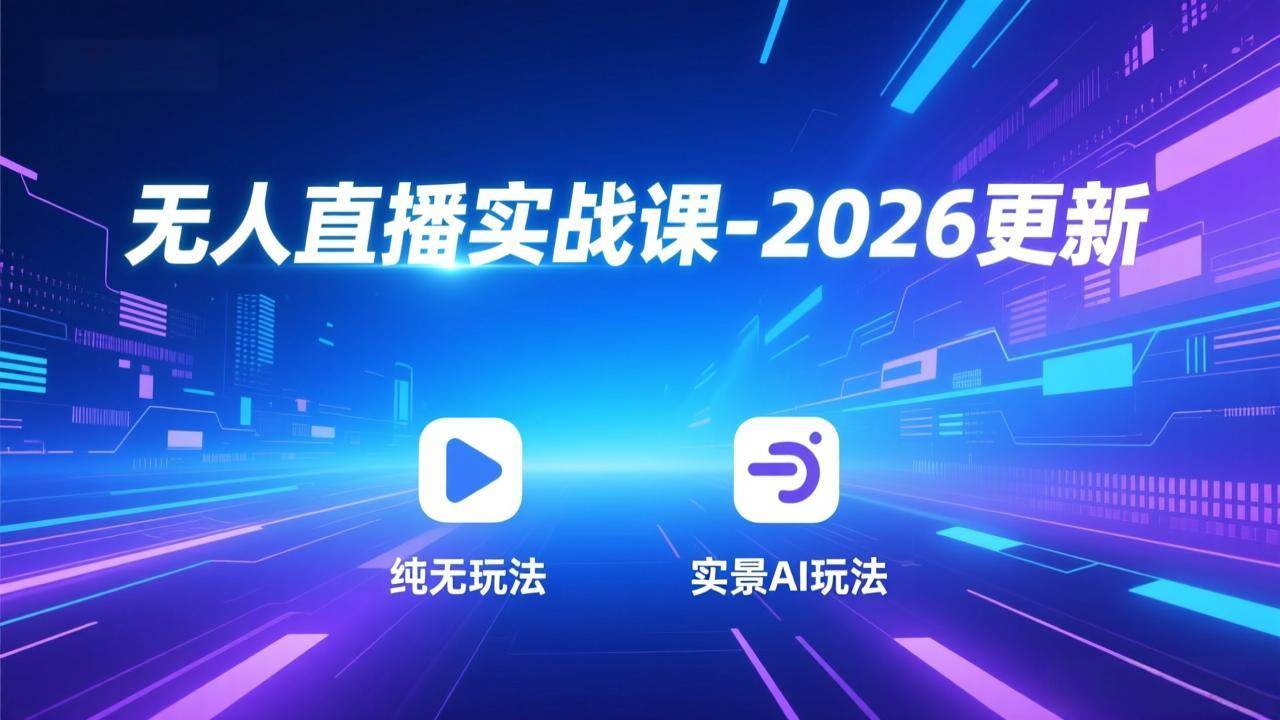 无人直播实战课-2026更新：纯无玩法、实景AI、真人玩法、绿幕玩法、真转无玩法、麒麟臂摇手等 – 战狼项目网_分享创业资讯_最新网络项目资源-生财有道