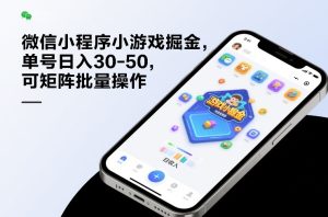 微信小程序小游戏掘金，单号日入30-50，可矩阵批量操作 – 战狼项目网_分享创业资讯_最新网络项目资源-生财有道