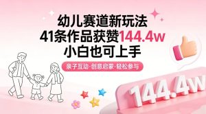 幼儿赛道新玩法，41条作品获赞144.4w，小白也可上手 – 战狼项目网_分享创业资讯_最新网络项目资源-生财有道