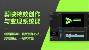 剪映特效创作与变现系统课，超百例详解、模板创作心法、变现路径，一站式掌握 – 战狼项目网_分享创业资讯_最新网络项目资源-生财有道