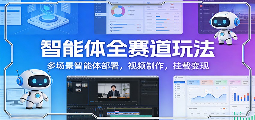 智能体全赛道玩法：多场景智能体部署，视频制作，挂载变现 – 战狼项目网_分享创业资讯_最新网络项目资源-生财有道