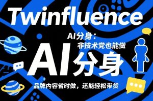 Twinfluence AI分身：非技术党也能做，品牌内容省时做，还能轻松带货 – 战狼项目网_分享创业资讯_最新网络项目资源-生财有道
