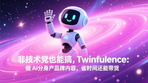 非技术党也能搞!Twinfluence:做 AI 分身产品牌内容,省时间还能带货 – 战狼项目网_分享创业资讯_最新网络项目资源-生财有道