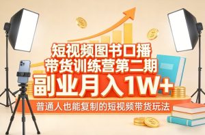 短视频图书口播带货训练营第二期，副业月入1W＋，普通人也能复制的短视频带货玩法 – 战狼项目网_分享创业资讯_最新网络项目资源-生财有道