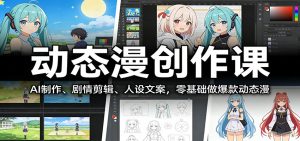 动态漫创作课：AI制作、剧情剪辑、人设文案，零基础做爆款动态漫 – 战狼项目网_分享创业资讯_最新网络项目资源-生财有道