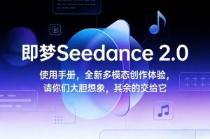 即梦Seedance 2.0使用手册，全新多模态创作体验，请你们大胆想象，其余的交给它 – 战狼项目网_分享创业资讯_最新网络项目资源-生财有道