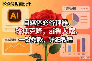 玫瑰克隆工具，ai鲁大魔，自媒体必备神器，一键爆款神器，详细教程。 – 战狼项目网_分享创业资讯_最新网络项目资源-生财有道